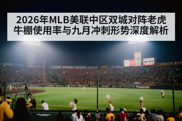 2026年MLB美联中区双城对阵老虎 牛棚使用率与九月冲刺形势深度解析