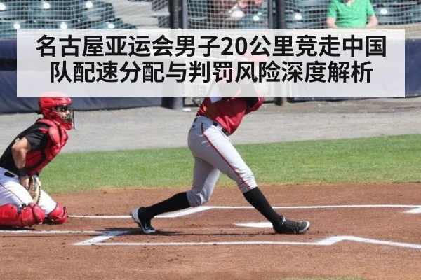 名古屋亚运会男子20公里竞走中国队配速分配与判罚风险深度解析